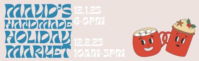 Maud's Handmade Holiday Market!